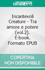 Incantevoli Creature - Tra amore e potere (vol.2). E-book. Formato EPUB ebook di Barbara Morgan