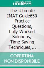 The Ultimate IMAT Guide650 Practice Questions, Fully Worked Solutions, Time Saving Techniques, Score Boosting Strategies, UniAdmissions. E-book. Formato EPUB ebook