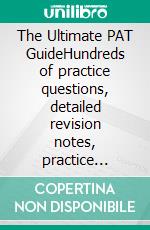 The Ultimate PAT GuideHundreds of practice questions, detailed revision notes, practice questions by subject &amp; detailed techniques to maximise your chances of success in the Oxford PAT.. E-book. Formato EPUB