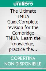 The Ultimate TMUA GuideComplete revision for the Cambridge TMUA. Learn the knowledge, practice the skills, and master the TMUA. E-book. Formato EPUB ebook di Chloe Bowman