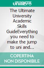 The Ultimate University Academic Skills GuideEverything you need to make the jump to uni and thrive - from the UniAdmissions team. E-book. Formato EPUB ebook di Charlotte Lee