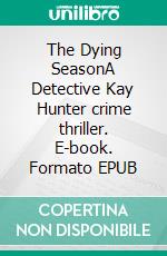 The Dying SeasonA Detective Kay Hunter crime thriller. E-book. Formato EPUB ebook