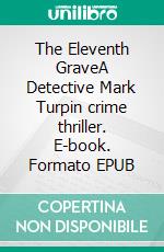 The Eleventh GraveA Detective Mark Turpin crime thriller. E-book. Formato EPUB ebook