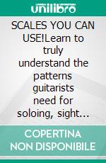 SCALES YOU CAN USE!Learn to truly understand the patterns guitarists need for soloing, sight reading and general musicianship. E-book. Formato PDF ebook di Ged Brockie