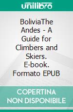 BoliviaThe Andes - A Guide for Climbers and Skiers. E-book. Formato EPUB ebook