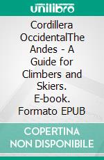 Cordillera OccidentalThe Andes - A Guide for Climbers and Skiers. E-book. Formato EPUB ebook