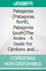 Patagonia (Patagonia North, Patagonia South)The Andes - A Guide for Climbers and Skiers. E-book. Formato EPUB ebook