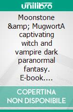 Moonstone & MugwortA captivating witch and vampire dark paranormal fantasy. E-book. Formato EPUB ebook di Julie Embleton