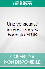 Une vengeance amère. E-book. Formato EPUB ebook