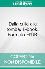 Dalla culla alla tomba. E-book. Formato EPUB ebook