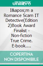 I'm a Romance Scam IT Detective(Edition 2)Book Award Finalist - Non-fiction True Crime. E-book. Formato EPUB ebook di Selina Co