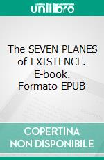 The SEVEN PLANES of EXISTENCE. E-book. Formato EPUB ebook di Rose Knapman