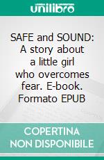 SAFE and SOUND: A story about a little girl who overcomes fear. E-book. Formato EPUB ebook di Paul North