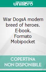 War DogsA modern breed of heroes. E-book. Formato Mobipocket ebook di Tony Park