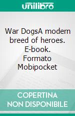 War DogsA modern breed of heroes. E-book. Formato EPUB ebook