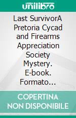 Last SurvivorA Pretoria Cycad and Firearms Appreciation Society Mystery. E-book. Formato Mobipocket ebook di Tony Park