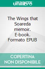 The Wings that Soareda memoir. E-book. Formato EPUB ebook