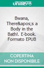 Bwana, There's a Body in the Bath!. E-book. Formato EPUB ebook