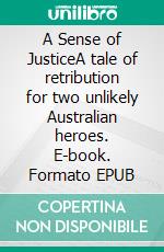 A Sense of JusticeA tale of retribution for two unlikely Australian heroes. E-book. Formato EPUB