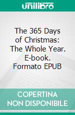 The 365 Days of Christmas: The Whole Year. E-book. Formato Mobipocket ebook di R.E. Warfe