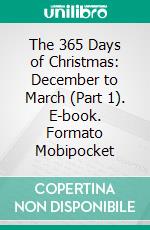 The 365 Days of Christmas: December to March (Part 1). E-book. Formato Mobipocket ebook di R.E. Warfe