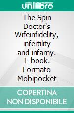 The Spin Doctor's Wifeinfidelity, infertility and infamy. E-book. Formato Mobipocket