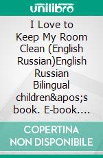 I Love to Keep My Room Clean (English Russian)English Russian Bilingual children's book. E-book. Formato EPUB ebook di Admont Shelley