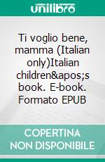 Ti voglio bene, mamma (Italian only)Italian children&apos;s book. E-book. Formato EPUB ebook