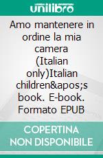 Amo mantenere in ordine la mia camera (Italian only)Italian children's book. E-book. Formato EPUB ebook di Admont Shelley