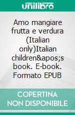 Amo mangiare frutta e verdura (Italian only)Italian children's book. E-book. Formato EPUB ebook di Admont Shelley