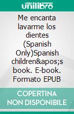 Me encanta lavarme los dientes (Spanish Only)Spanish children's book. E-book. Formato EPUB ebook di Admont Shelley