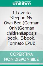 I Love to Sleep in My Own Bed (German Only)German children's book. E-book. Formato EPUB ebook di Admont Shelley