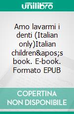 Amo lavarmi i denti (Italian only)Italian children&apos;s book. E-book. Formato EPUB ebook