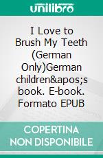 I Love to Brush My Teeth (German Only)German children's book. E-book. Formato EPUB ebook di Admont Shelley