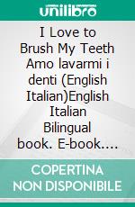 I Love to Brush My Teeth Amo lavarmi i denti (English Italian)English Italian Bilingual book. E-book. Formato EPUB ebook