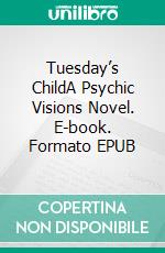 Tuesday’s ChildA Psychic Visions Novel. E-book. Formato EPUB ebook