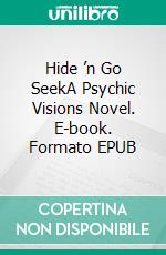 Hide ’n Go SeekA Psychic Visions Novel. E-book. Formato EPUB ebook