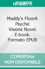 Maddy’s FloorA Psychic Visions Novel. E-book. Formato EPUB ebook