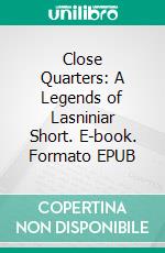 Close Quarters: A Legends of Lasniniar Short. E-book. Formato EPUB ebook