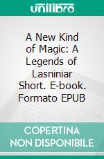 A New Kind of Magic: A Legends of Lasniniar Short. E-book. Formato EPUB ebook di Jacquelyn Smith