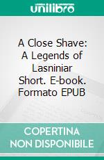 A Close Shave: A Legends of Lasniniar Short. E-book. Formato EPUB ebook di Jacquelyn Smith