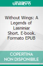 Without Wings: A Legends of Lasniniar Short. E-book. Formato EPUB ebook