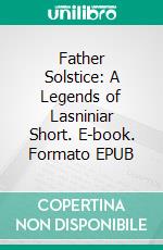 Father Solstice: A Legends of Lasniniar Short. E-book. Formato EPUB ebook