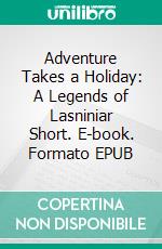 Adventure Takes a Holiday: A Legends of Lasniniar Short. E-book. Formato EPUB ebook di Jacquelyn Smith