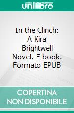 In the Clinch: A Kira Brightwell Novel. E-book. Formato EPUB ebook di Jacquelyn Smith