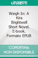 Weigh In: A Kira Brightwell Short Novel. E-book. Formato EPUB ebook