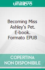 Becoming Miss Ashley's Pet. E-book. Formato EPUB ebook di Chris Bellows