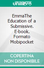 EmmaThe Education of a Submissive. E-book. Formato Mobipocket ebook