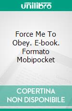 Force Me To Obey. E-book. Formato Mobipocket ebook