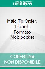 Maid To Order. E-book. Formato Mobipocket ebook